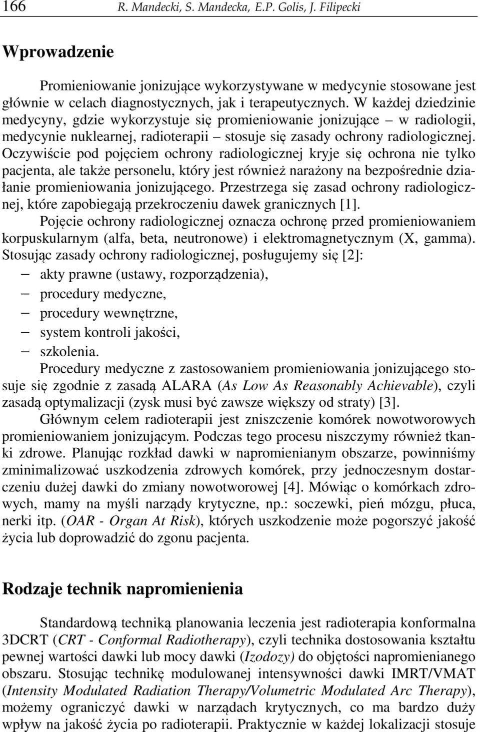 Oczywiście pod pojęciem ochrony radiologicznej kryje się ochrona nie tylko pacjenta, ale także personelu, który jest również narażony na bezpośrednie działanie promieniowania jonizującego.