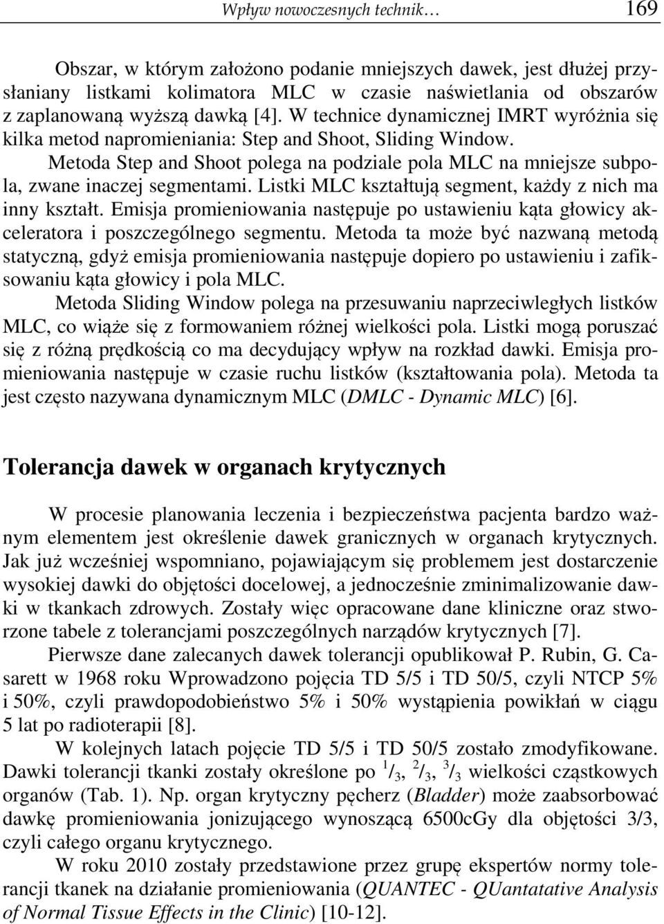 Listki MLC kształtują segment, każdy z nich ma inny kształt. Emisja promieniowania następuje po ustawieniu kąta głowicy akceleratora i poszczególnego segmentu.