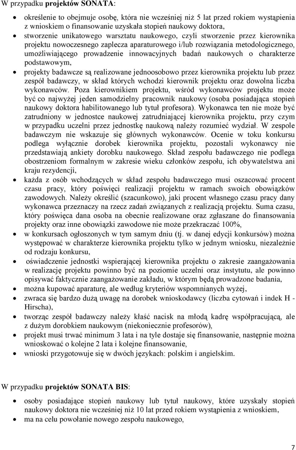 charakterze podstawowym, projekty badawcze są realizowane jednoosobowo przez kierownika projektu lub przez zespół badawczy, w skład których wchodzi kierownik projektu oraz dowolna liczba wykonawców.