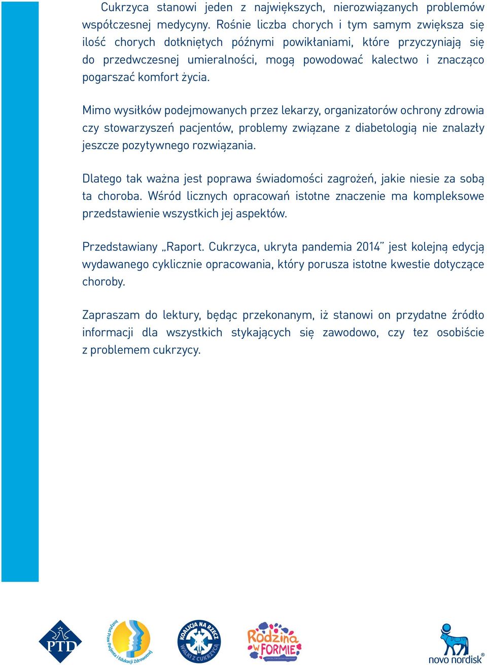 komfort życia. Mimo wysiłków podejmowanych przez lekarzy, organizatorów ochrony zdrowia czy stowarzyszeń pacjentów, problemy związane z diabetologią nie znalazły jeszcze pozytywnego rozwiązania.