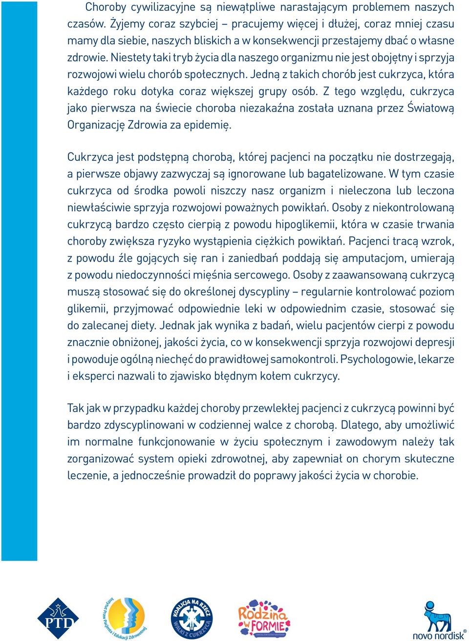 Niestety taki tryb życia dla naszego organizmu nie jest obojętny i sprzyja rozwojowi wielu chorób społecznych. Jedną z takich chorób jest cukrzyca, która każdego roku dotyka coraz większej grupy osób.