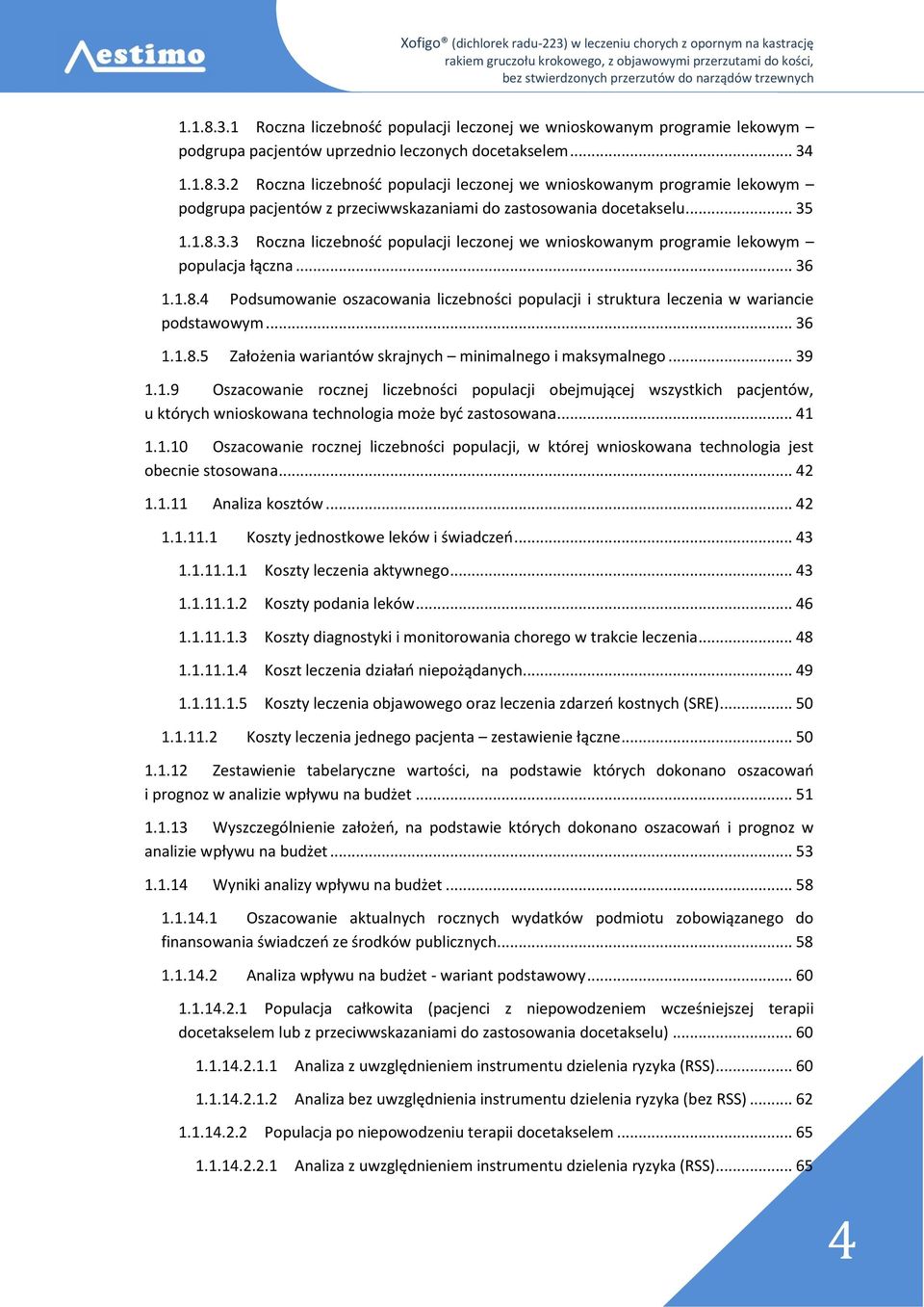 .. 36 1.1.8.5 Założenia wariantów skrajnych minimalnego i maksymalnego... 39 1.1.9 Oszacowanie rocznej liczebności populacji obejmującej wszystkich pacjentów, u których wnioskowana technologia może być zastosowana.