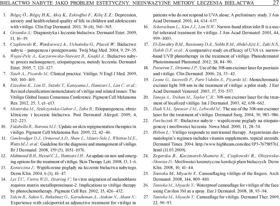 : Bielactwo nabyte patogeneza i postępowanie. Twój Mag Med. 2004, 9, 29 35. 6. Wojas Pelc A., Kaczorowska Stawarz R., Knafel A.: Bielactwo nabyte: proces melanogenezy, etiopatogeneza, metody leczenia.