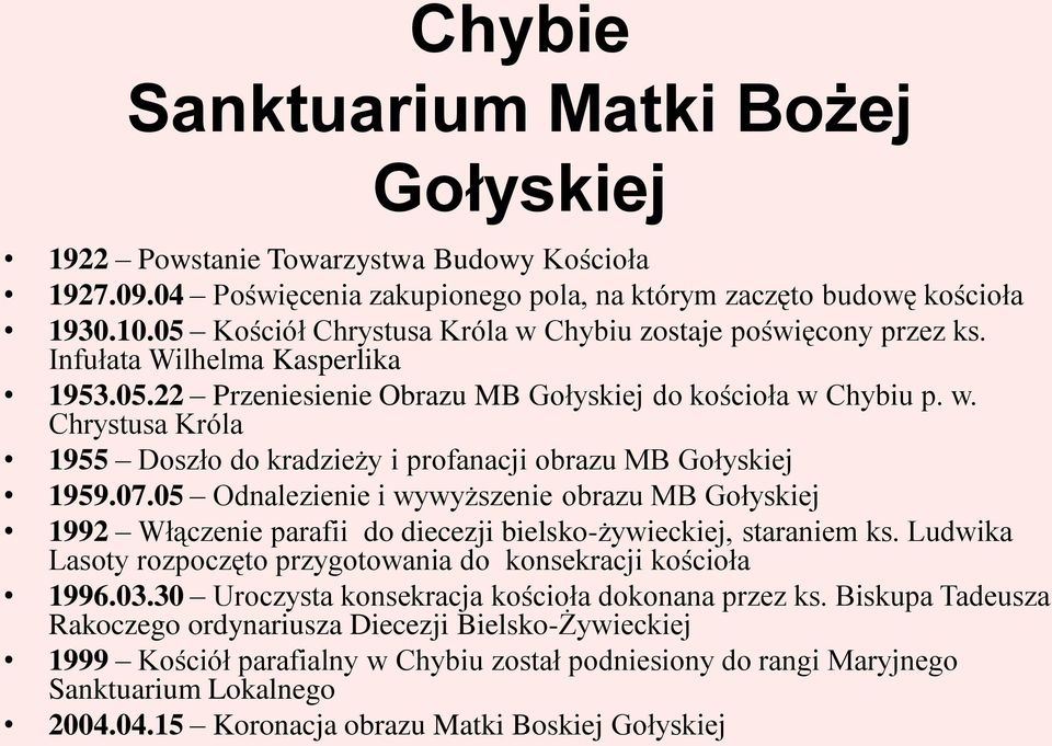 07.05 Odnalezienie i wywyższenie obrazu MB Gołyskiej 1992 Włączenie parafii do diecezji bielsko-żywieckiej, staraniem ks. Ludwika Lasoty rozpoczęto przygotowania do konsekracji kościoła 1996.03.