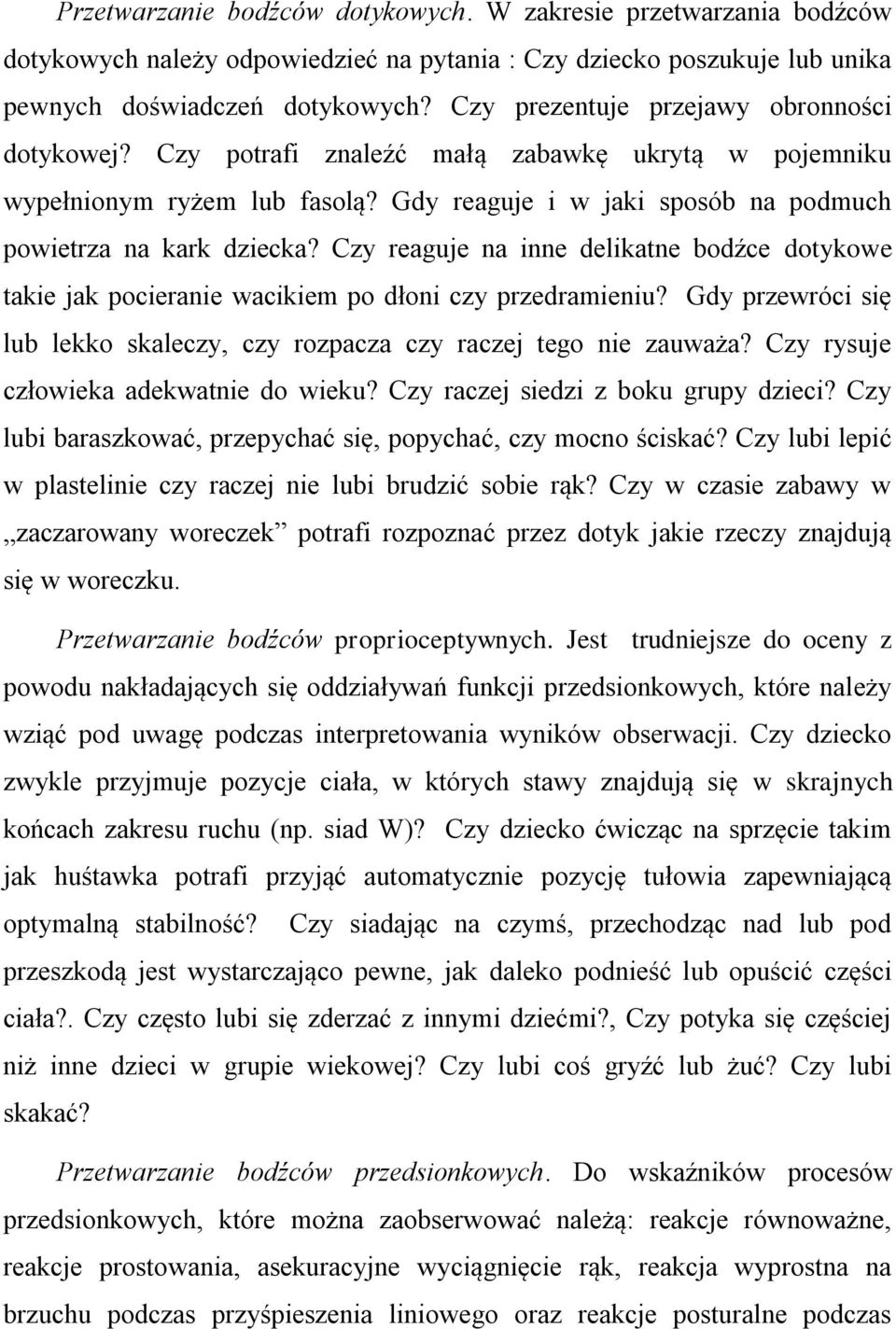 Czy reaguje na inne delikatne bodźce dotykowe takie jak pocieranie wacikiem po dłoni czy przedramieniu? Gdy przewróci się lub lekko skaleczy, czy rozpacza czy raczej tego nie zauważa?