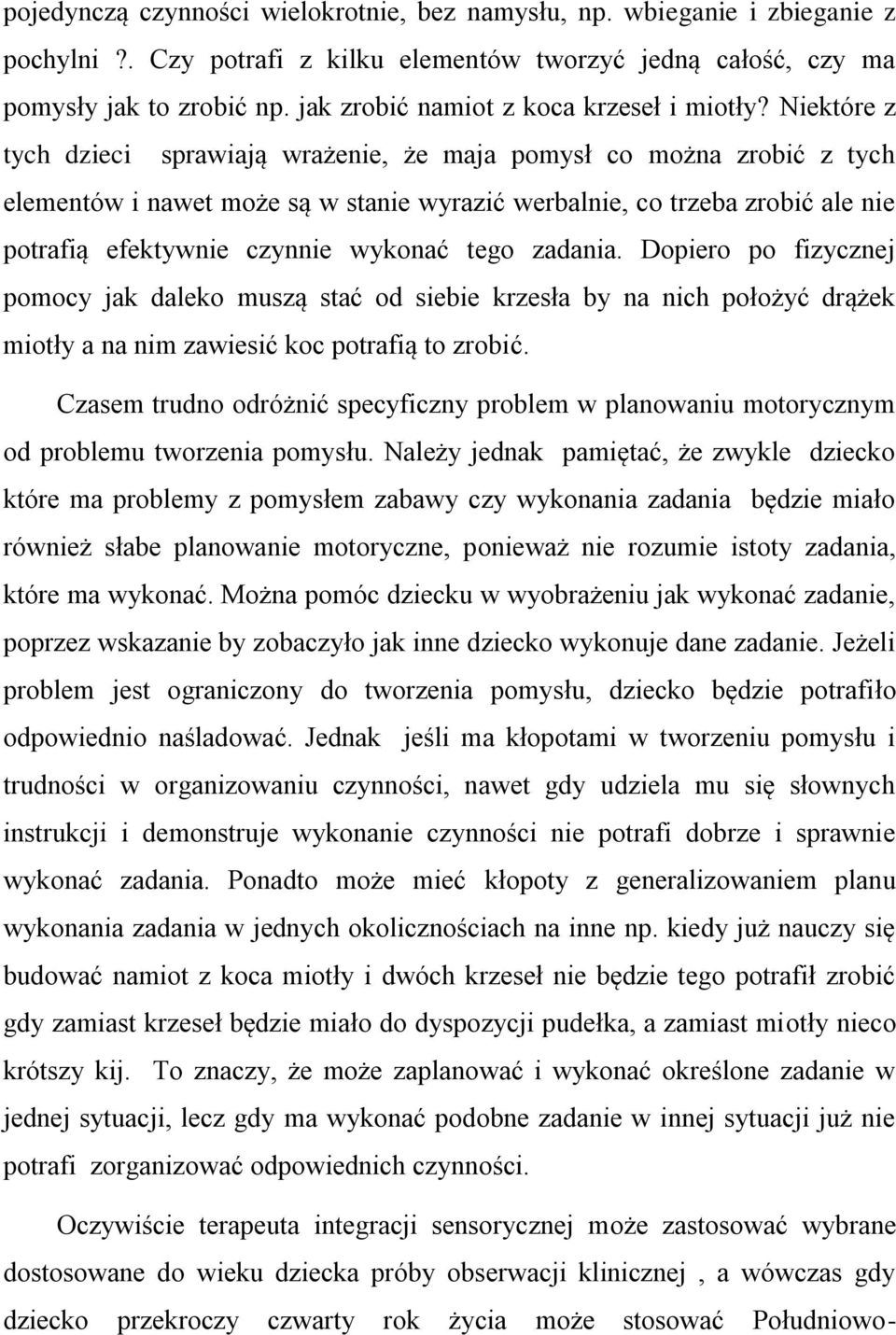 Niektóre z tych dzieci sprawiają wrażenie, że maja pomysł co można zrobić z tych elementów i nawet może są w stanie wyrazić werbalnie, co trzeba zrobić ale nie potrafią efektywnie czynnie wykonać