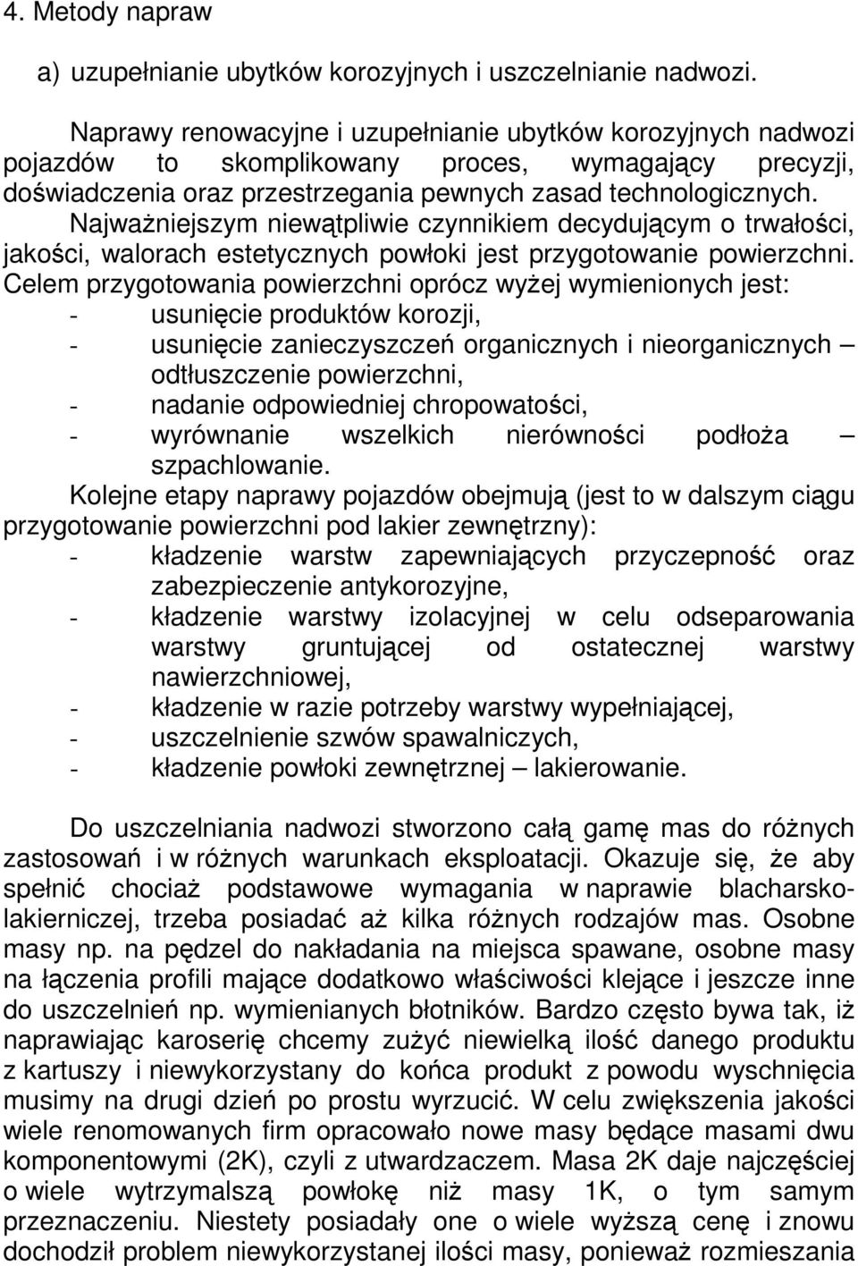 Najwaniejszym niewtpliwie czynnikiem decydujcym o trwałoci, jakoci, walorach estetycznych powłoki jest przygotowanie powierzchni.