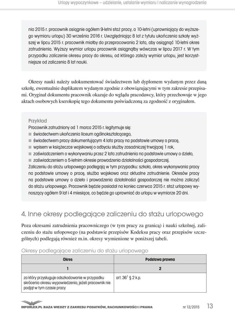 pracownik miałby do przepracowania 2 lata, aby osiągnąć 10-letni okres zatrudnienia. Wyższy wymiar urlopu pracownik osiągnąłby wówczas w lipcu 2017 r.