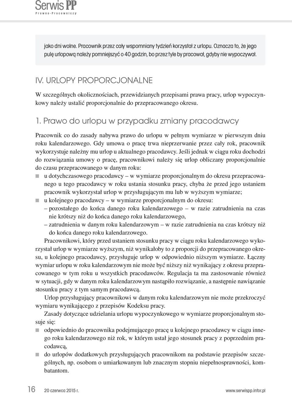 Prawo do urlopu w przypadku zmiany pracodawcy Pracownik co do zasady nabywa prawo do urlopu w pełnym wymiarze w pierwszym dniu roku kalendarzowego.