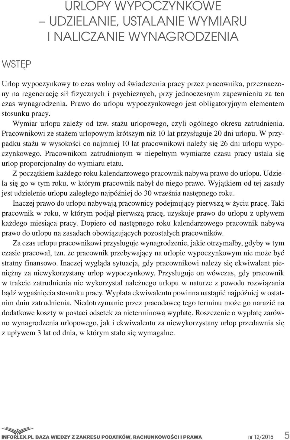 stażu urlopowego, czyli ogólnego okresu zatrudnienia. Pracownikowi ze stażem urlopowym krótszym niż 10 lat przysługuje 20 dni urlopu.