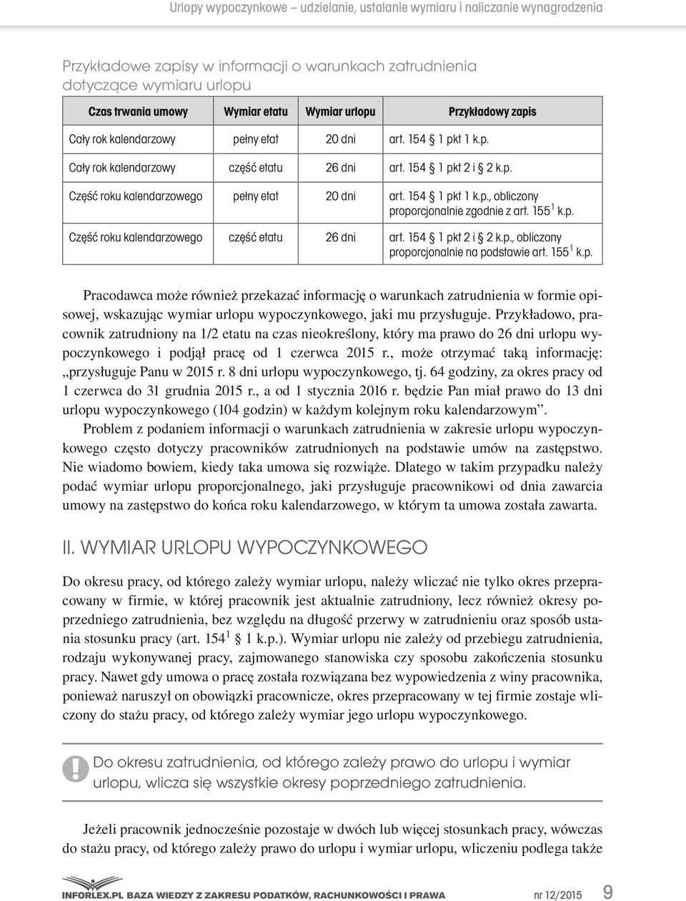 154 1 pkt 1 k.p., obliczony proporcjonalnie zgodnie z art. 155 1 k.p. Część roku kalendarzowego część etatu 26 dni art. 154 1 pkt 2 i 2 k.p., obliczony proporcjonalnie na podstawie art. 155 1 k.p. Pracodawca może również przekazać informację o warunkach zatrudnienia w formie opisowej, wskazując wymiar urlopu wypoczynkowego, jaki mu przysługuje.