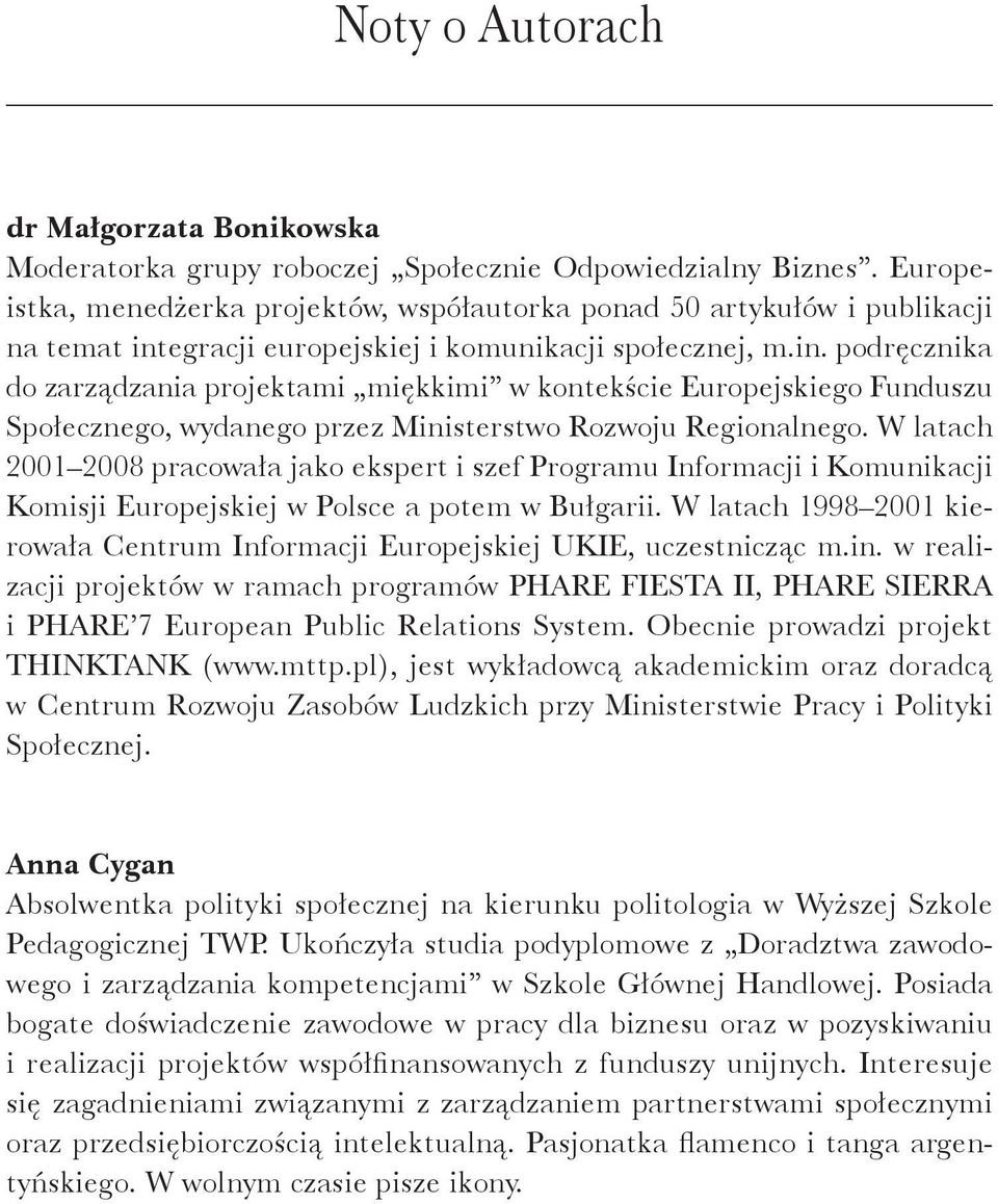 egracji europejskiej i komunikacji społecznej, m.in. podręcznika do zarządzania projektami miękkimi w kontekście Europejskiego Funduszu Społecznego, wydanego przez Ministerstwo Rozwoju Regionalnego.