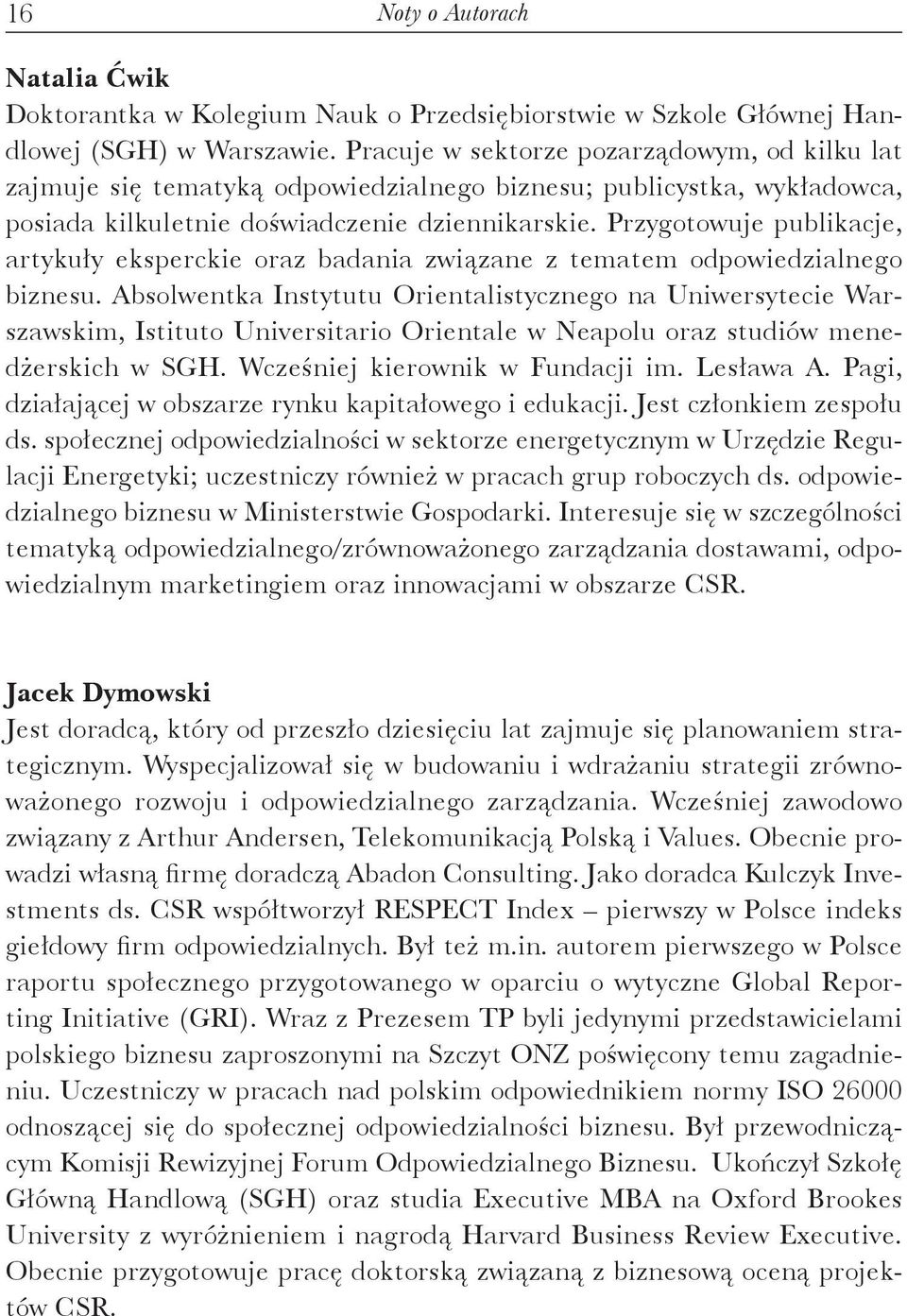 Przygotowuje publikacje, artykuły eksperckie oraz badania związane z tematem odpowiedzialnego biznesu.