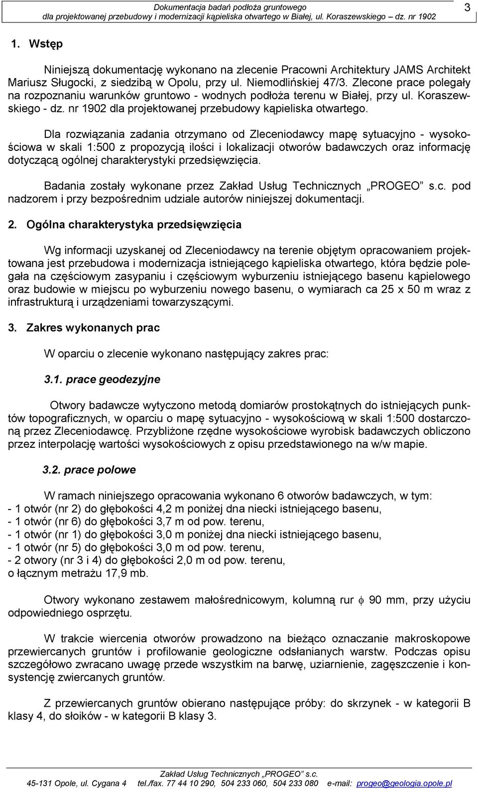 Dla rozwiązania zadania otrzymano od Zleceniodawcy mapę sytuacyjno - wysokościowa w skali 1:500 z propozycją ilości i lokalizacji otworów badawczych oraz informację dotyczącą ogólnej charakterystyki