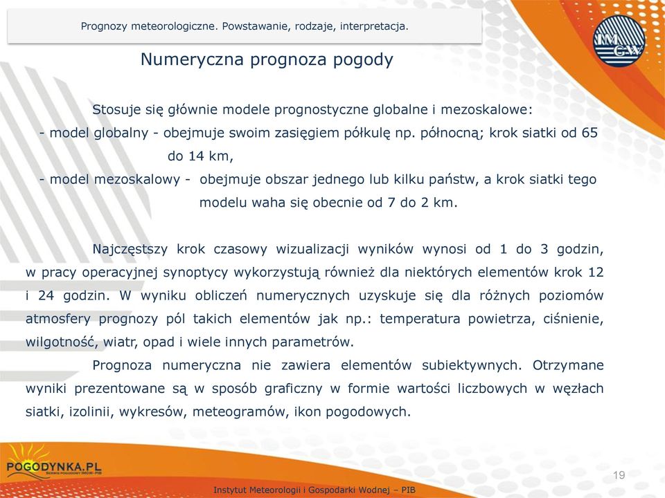 Najczęstszy krok czasowy wizualizacji wyników wynosi od 1 do 3 godzin, w pracy operacyjnej synoptycy wykorzystują również dla niektórych elementów krok 12 i 24 godzin.