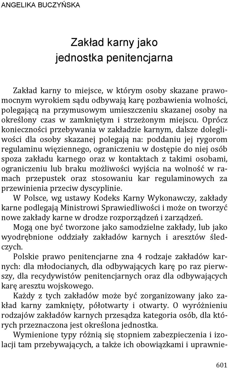 Oprócz konieczności przebywania w zakładzie karnym, dalsze dolegliwości dla osoby skazanej polegają na: poddaniu jej rygorom regulaminu więziennego, ograniczeniu w dostępie do niej osób spoza zakładu