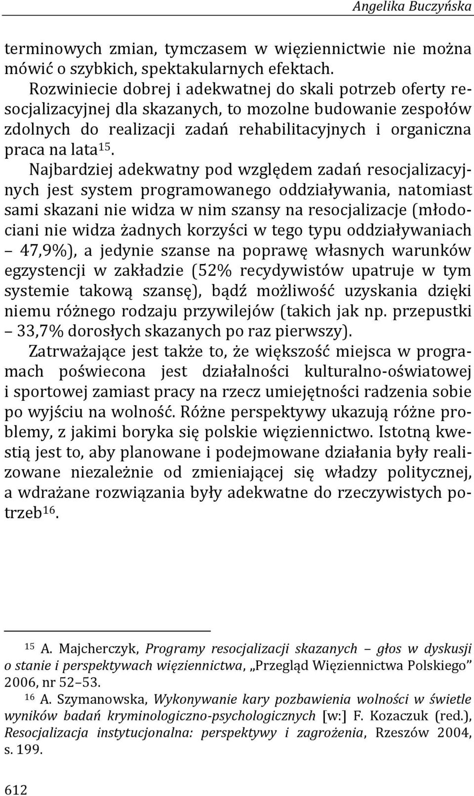 Najbardziej adekwatny pod względem zadań resocjalizacyjnych jest system programowanego oddziaływania, natomiast sami skazani nie widza w nim szansy na resocjalizacje (młodociani nie widza żadnych