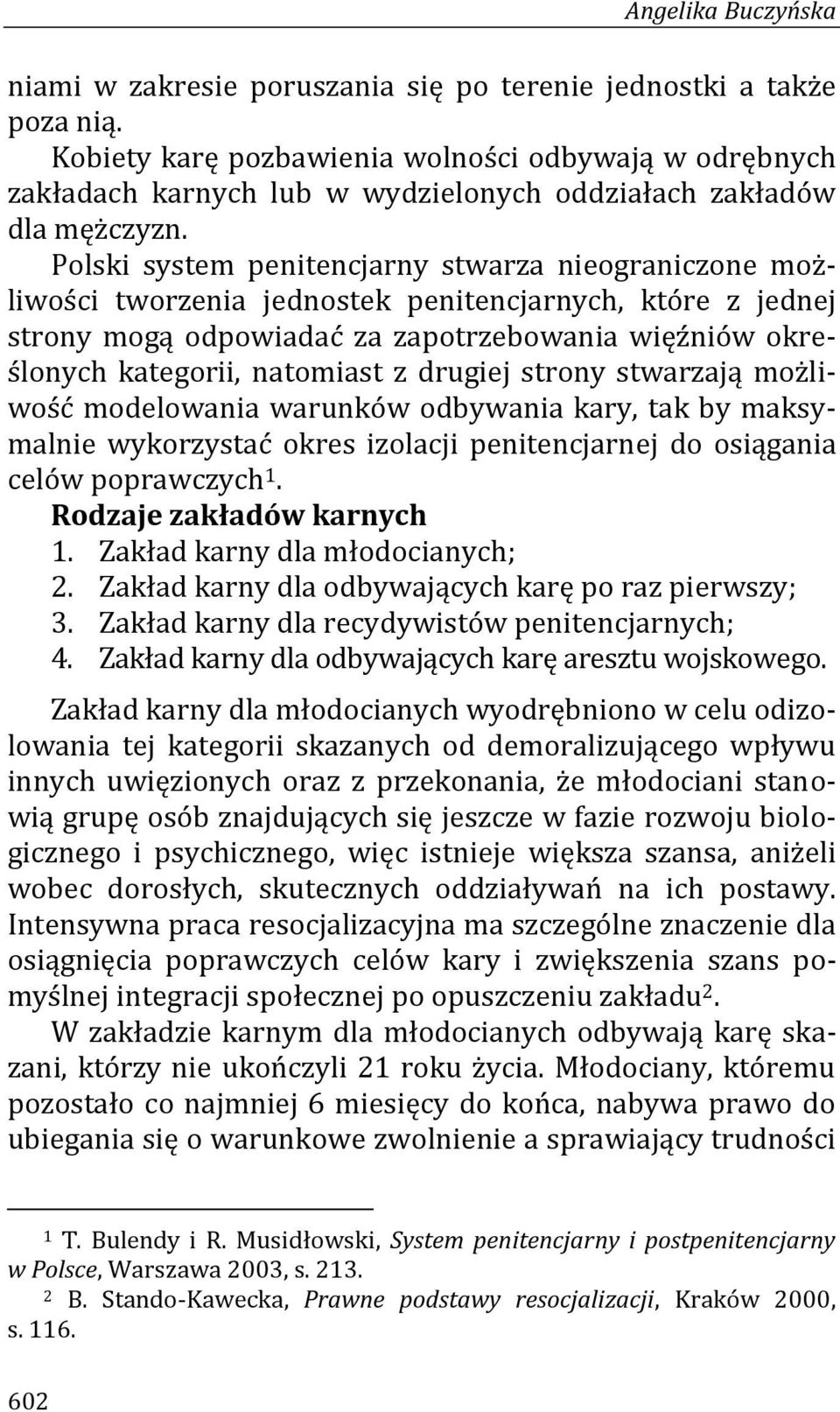 Polski system penitencjarny stwarza nieograniczone możliwości tworzenia jednostek penitencjarnych, które z jednej strony mogą odpowiadać za zapotrzebowania więźniów określonych kategorii, natomiast z