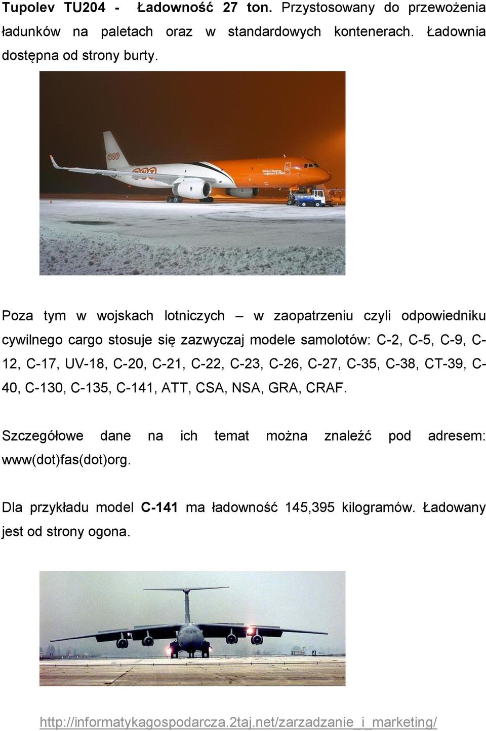 Poza tym w wojskach lotniczych w zaopatrzeniu czyli odpowiedniku cywilnego cargo stosuje się zazwyczaj modele samolotów: C-2, C-5, C-9, C- 12,