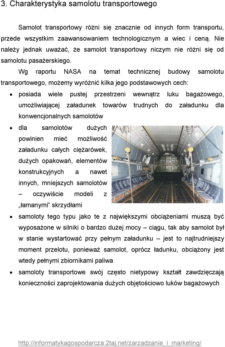 Wg raportu NASA na temat technicznej budowy samolotu transportowego, możemy wyróżnić kilka jego podstawowych cech: posiada wiele pustej przestrzeni wewnątrz luku bagażowego, umożliwiającej załadunek