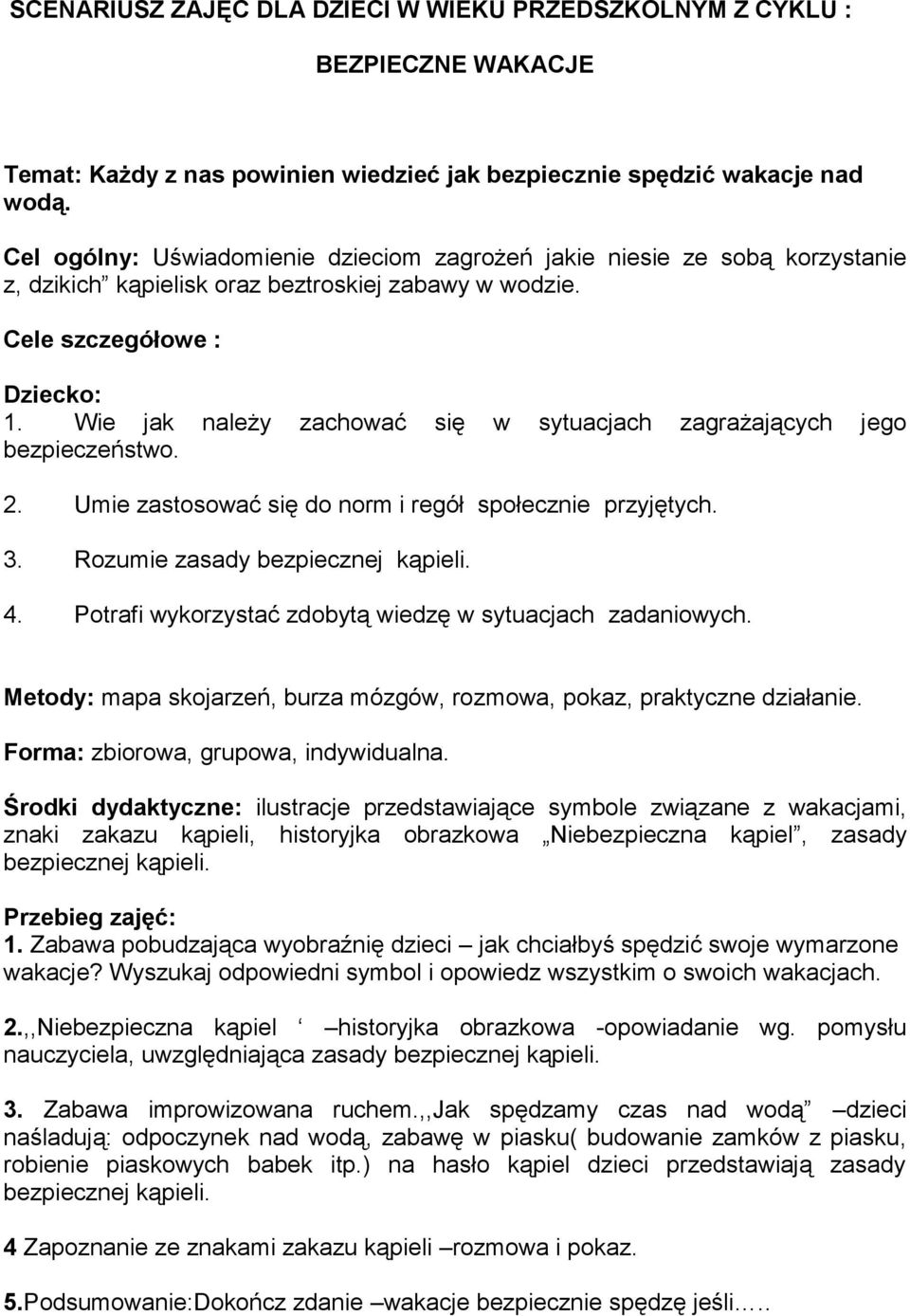 Wie jak należy zachować się w sytuacjach zagrażających jego bezpieczeństwo. 2. Umie zastosować się do norm i regół społecznie przyjętych. 3. Rozumie zasady bezpiecznej kąpieli. 4.