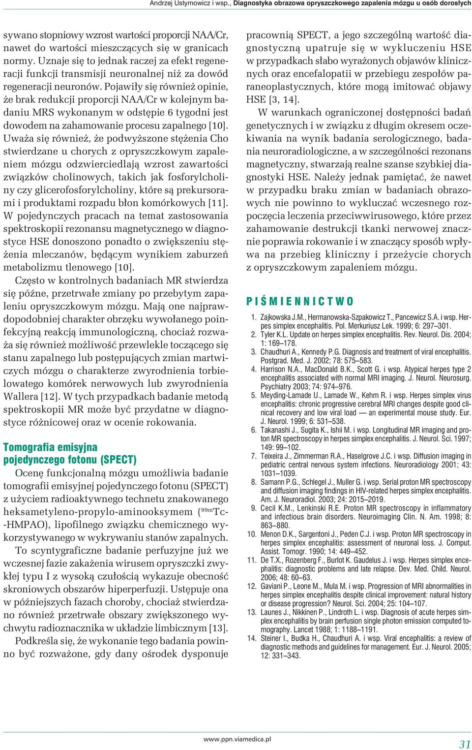 Pojawiły się również opinie, że brak redukcji proporcji N/Cr w kolejnym badaniu MRS wykonanym w odstępie 6 tygodni jest dowodem na zahamowanie procesu zapalnego [10].