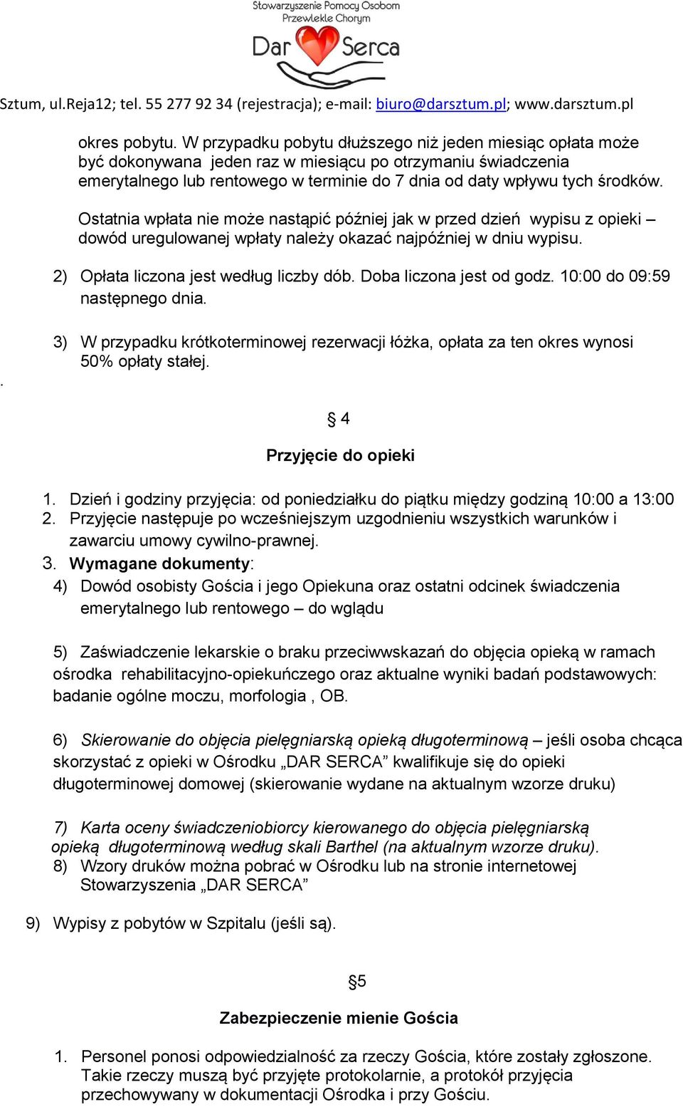 Ostatnia wpłata nie może nastąpić później jak w przed dzień wypisu z opieki dowód uregulowanej wpłaty należy okazać najpóźniej w dniu wypisu. 2) Opłata liczona jest według liczby dób.