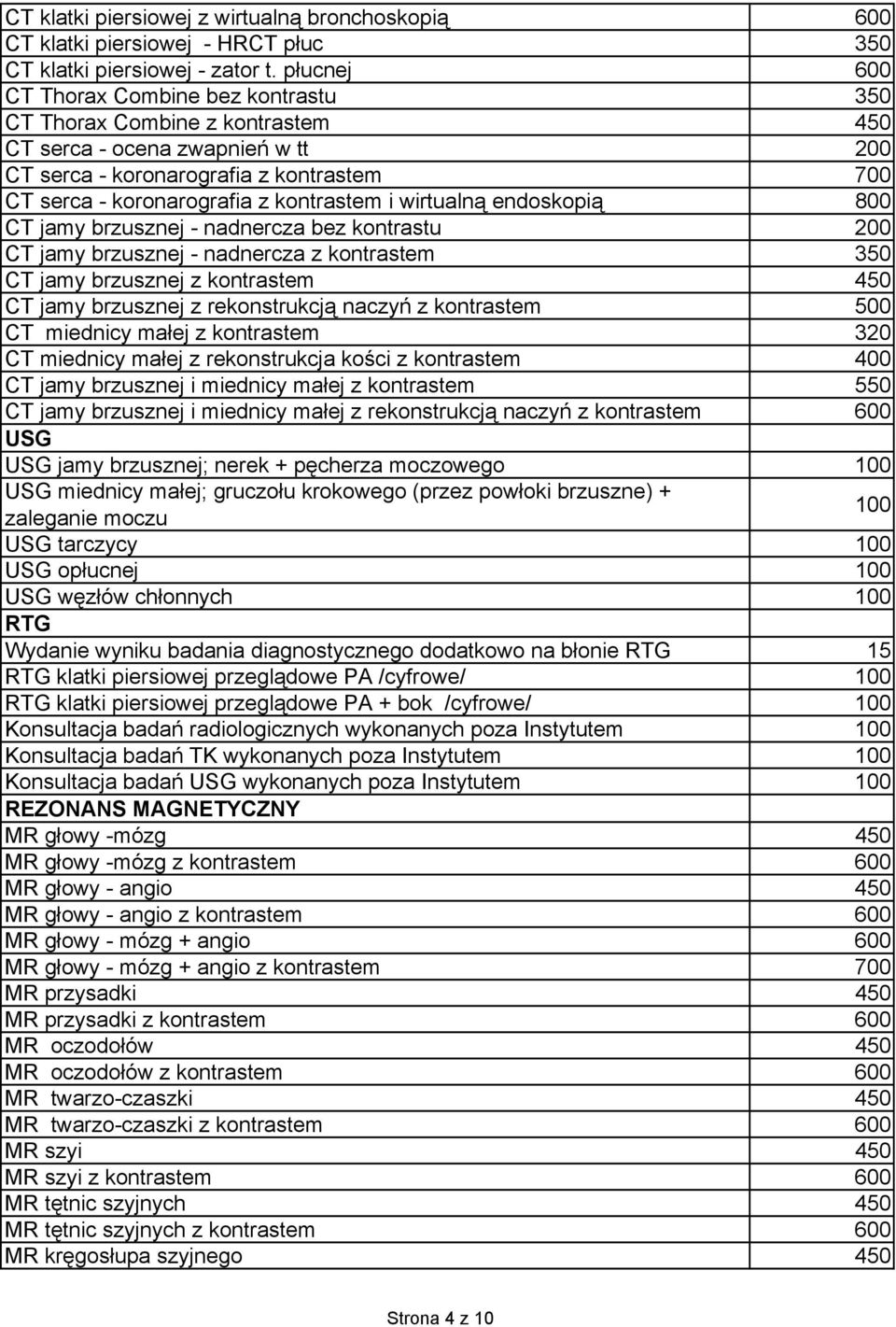 i wirtualną endoskopią 800 CT jamy brzusznej - nadnercza bez kontrastu 200 CT jamy brzusznej - nadnercza z kontrastem 350 CT jamy brzusznej z kontrastem 450 CT jamy brzusznej z rekonstrukcją naczyń z