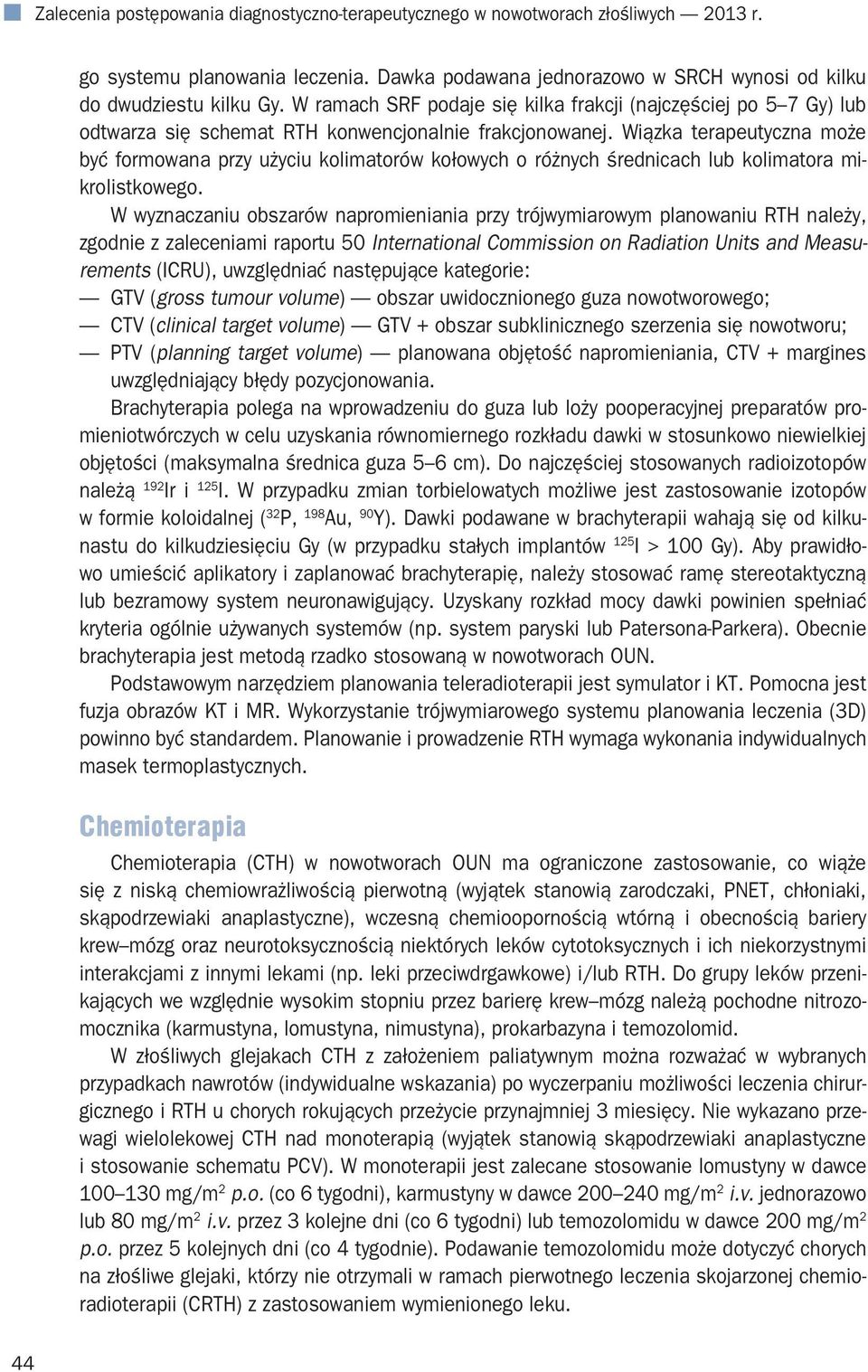 Wiązka terapeutyczna może być formowana przy użyciu kolimatorów kołowych o różnych średnicach lub kolimatora mikrolistkowego.