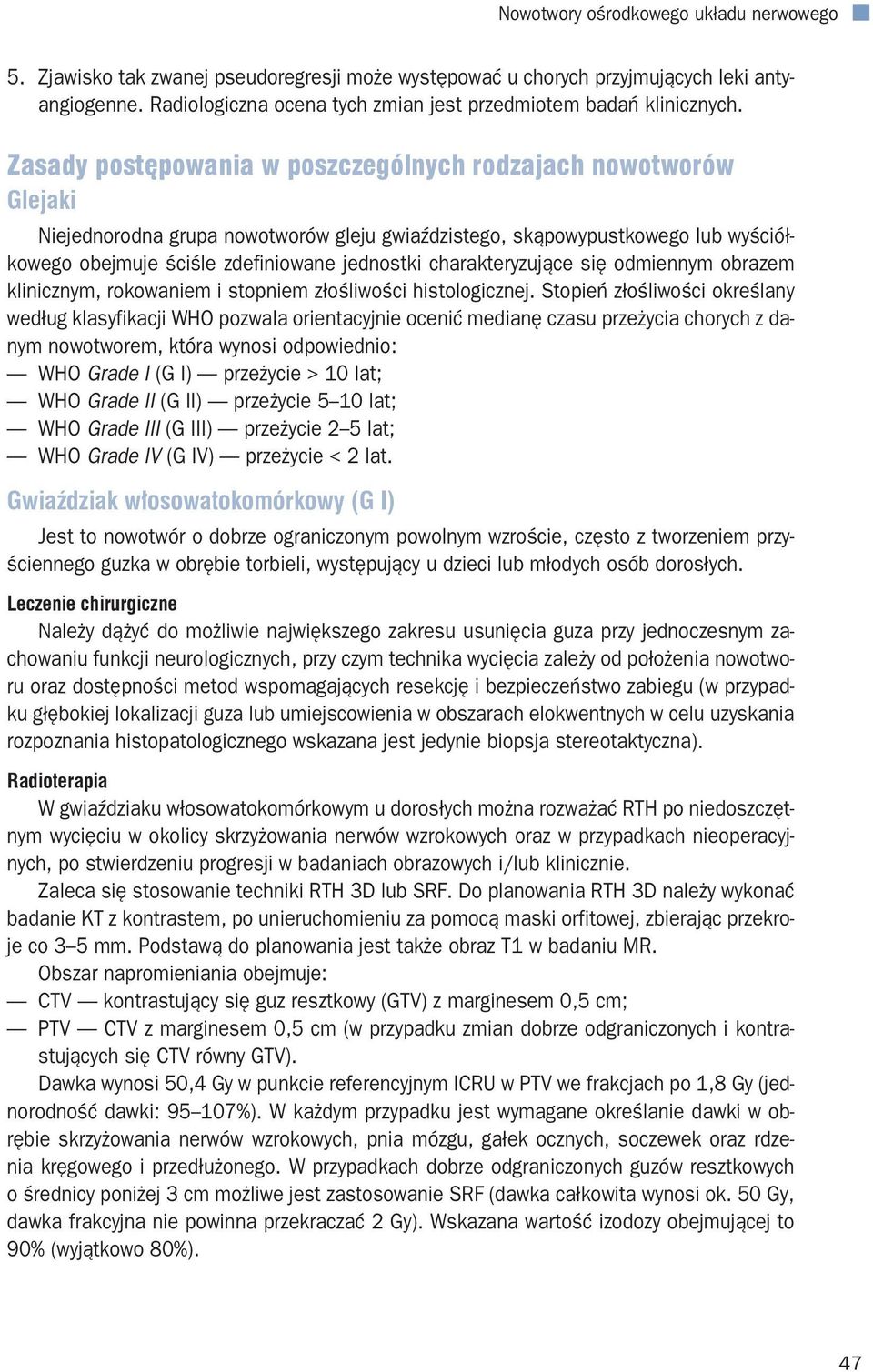 Zasady postępowania w poszczególnych rodzajach nowotworów Glejaki Niejednorodna grupa nowotworów gleju gwiaździstego, skąpowypustkowego lub wyściółkowego obejmuje ściśle zdefiniowane jednostki