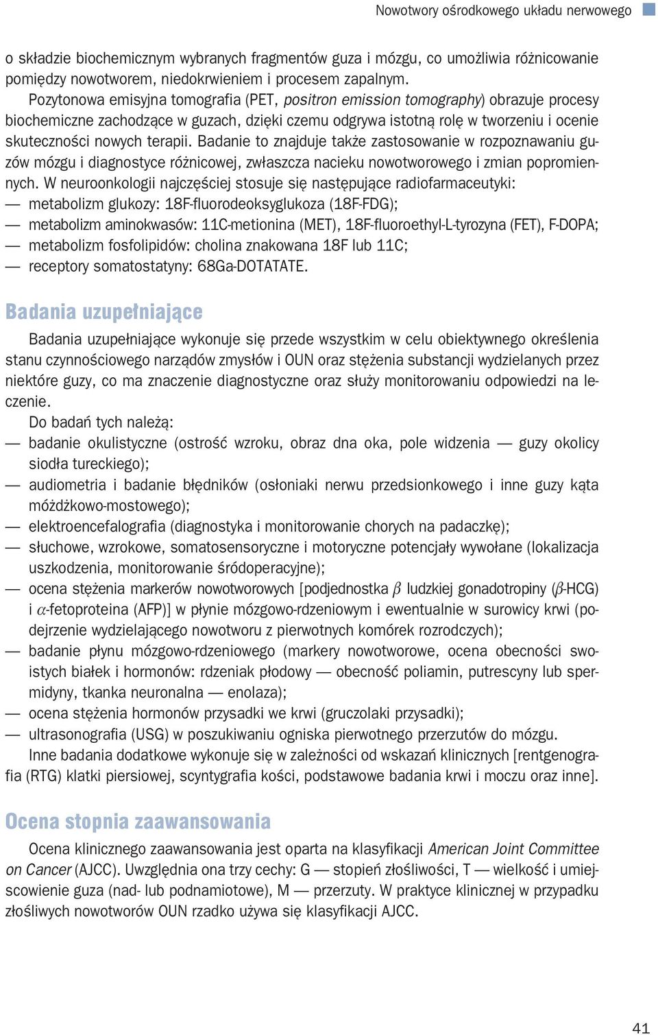 terapii. Badanie to znajduje także zastosowanie w rozpoznawaniu guzów mózgu i diagnostyce różnicowej, zwłaszcza nacieku nowotworowego i zmian popromiennych.