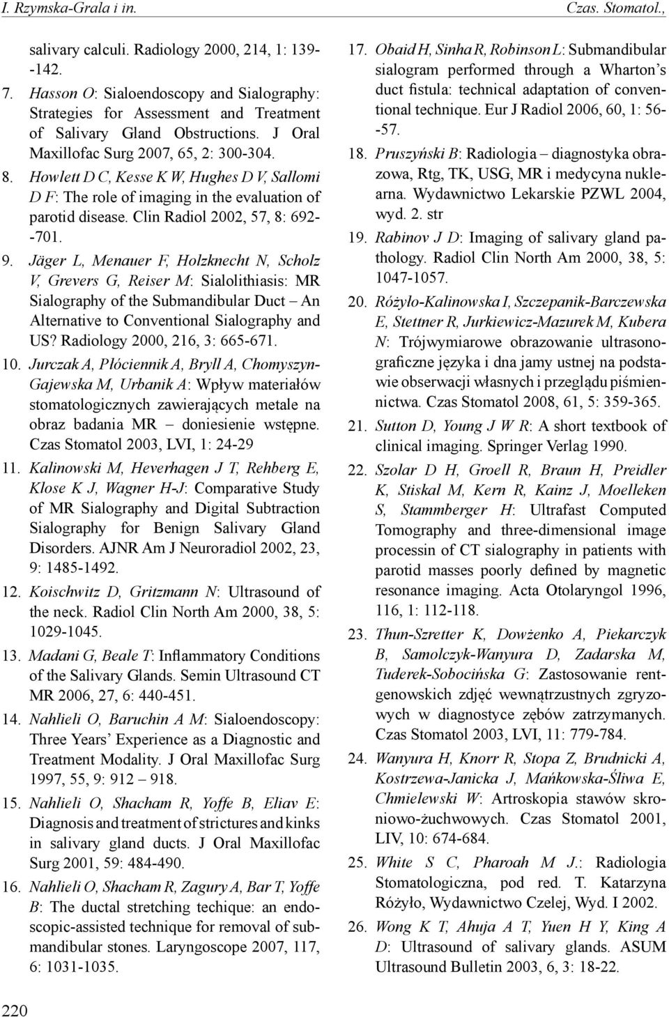 Howlett D C, Kesse K W, Hughes D V, Sallomi D F: The role of imaging in the evaluation of parotid disease. Clin Radiol 2002, 57, 8: 692- -701. 9.