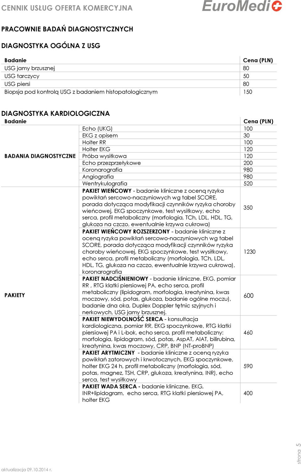 Wentrykulografia 520 PAKIET WIEŃCOWY - badanie kliniczne z oceną ryzyka powikłań sercowo-naczyniowych wg tabel SCORE, porada dotycząca modyfikacji czynników ryzyka choroby 350 wieńcowej, EKG