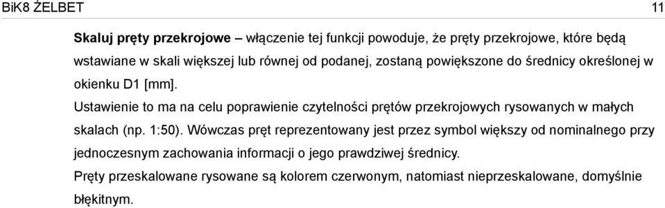 Ustawienie to ma na celu poprawienie czytelności prętów przekrojowych rysowanych w małych skalach (np. 1:50).