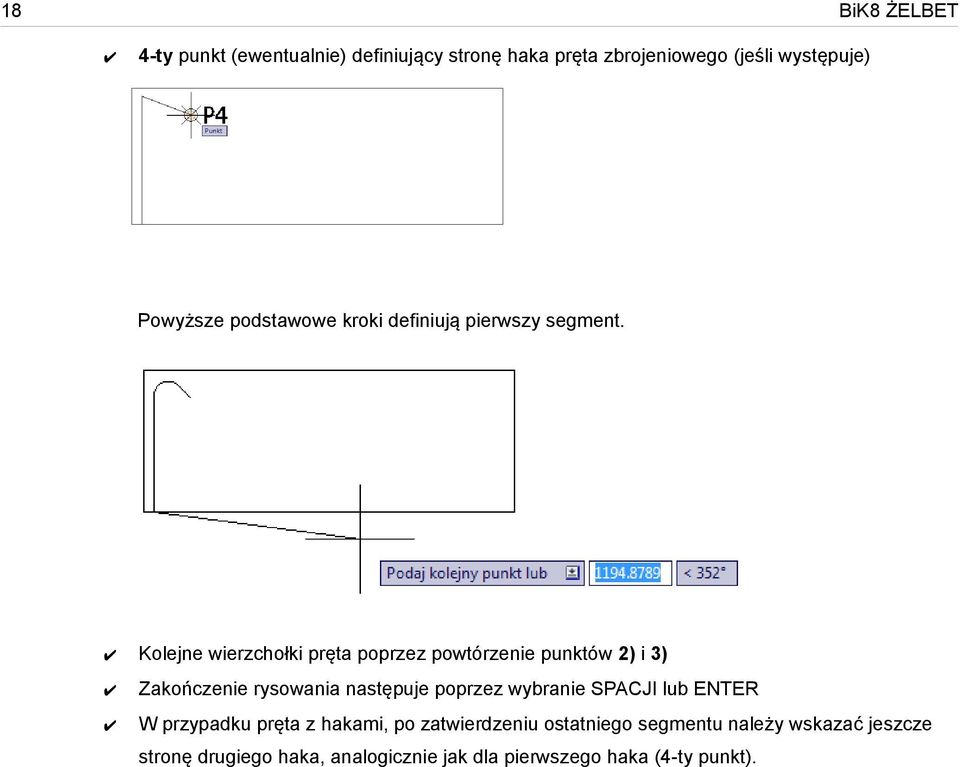 Kolejne wierzchołki pręta poprzez powtórzenie punktów 2) i 3) Zakończenie rysowania następuje poprzez wybranie