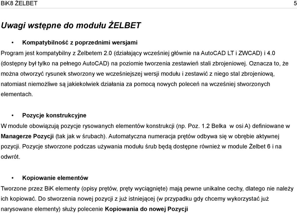 Oznacza to, że można otworzyć rysunek stworzony we wcześniejszej wersji modułu i zestawić z niego stal zbrojeniową, natomiast niemożliwe są jakiekolwiek działania za pomocą nowych poleceń na