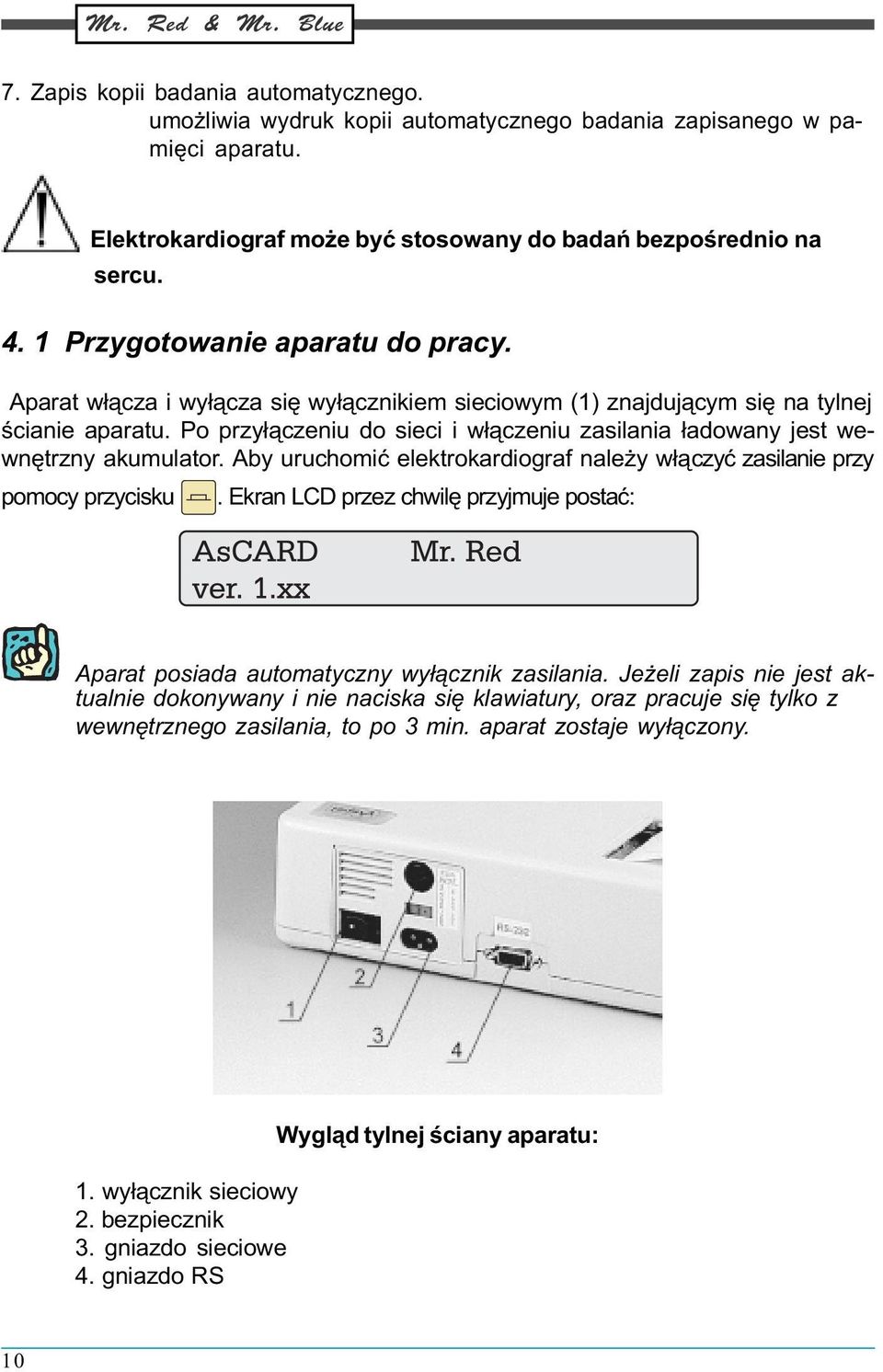 Po przy³¹czeniu do sieci i w³¹czeniu zasilania ³adowany jest wewnêtrzny akumulator. Aby uruchomiæ elektrokardiograf nale y w³¹czyæ zasilanie przy pomocy przycisku.