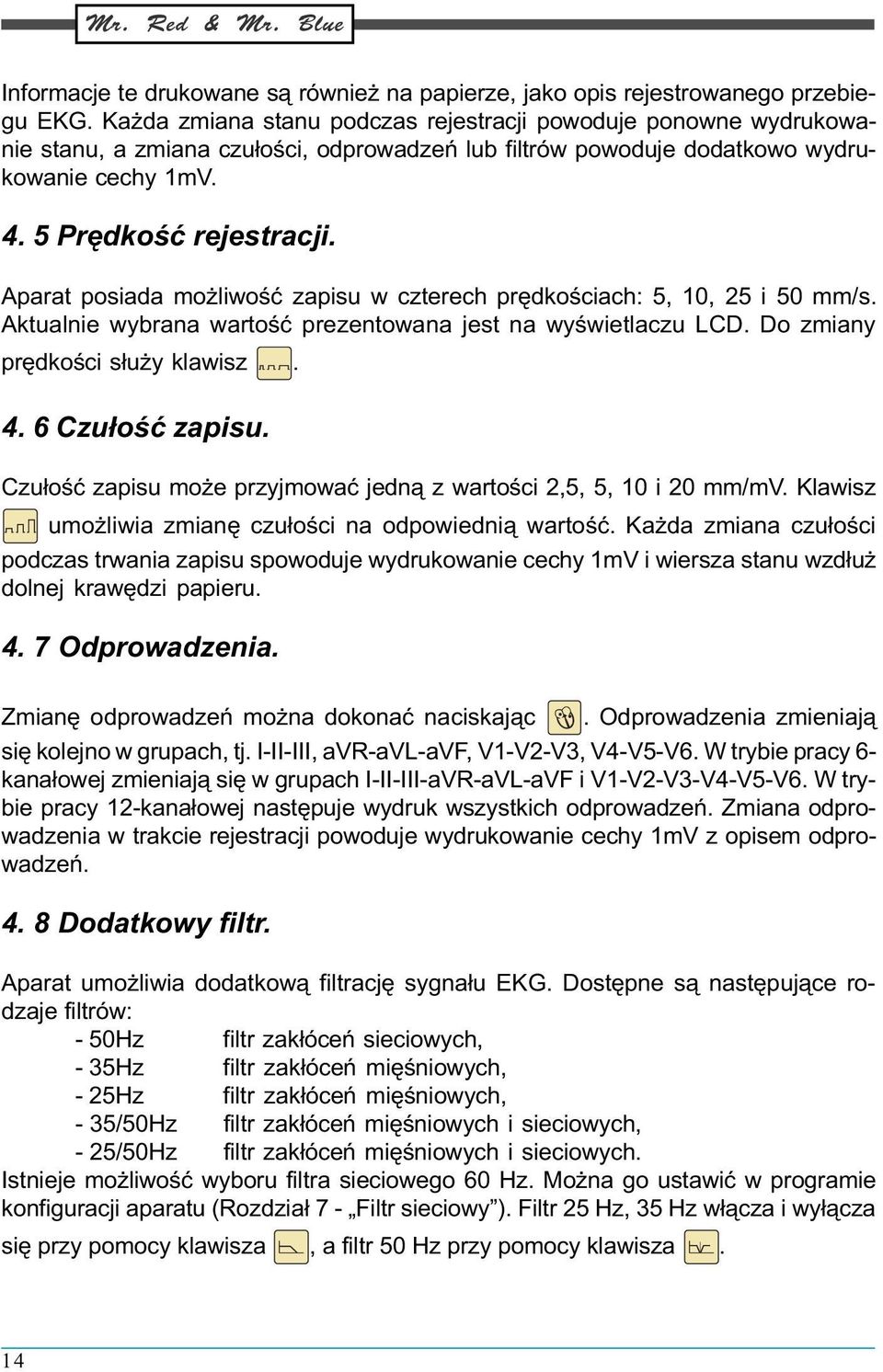 Aparat posiada mo liwoœæ zapisu w czterech prêdkoœciach: 5, 10, 25 i 50 mm/s. Aktualnie wybrana wartoœæ prezentowana jest na wyœwietlaczu LCD. Do zmiany prêdkoœci s³u y klawisz. 4. 6 Czu³oœæ zapisu.