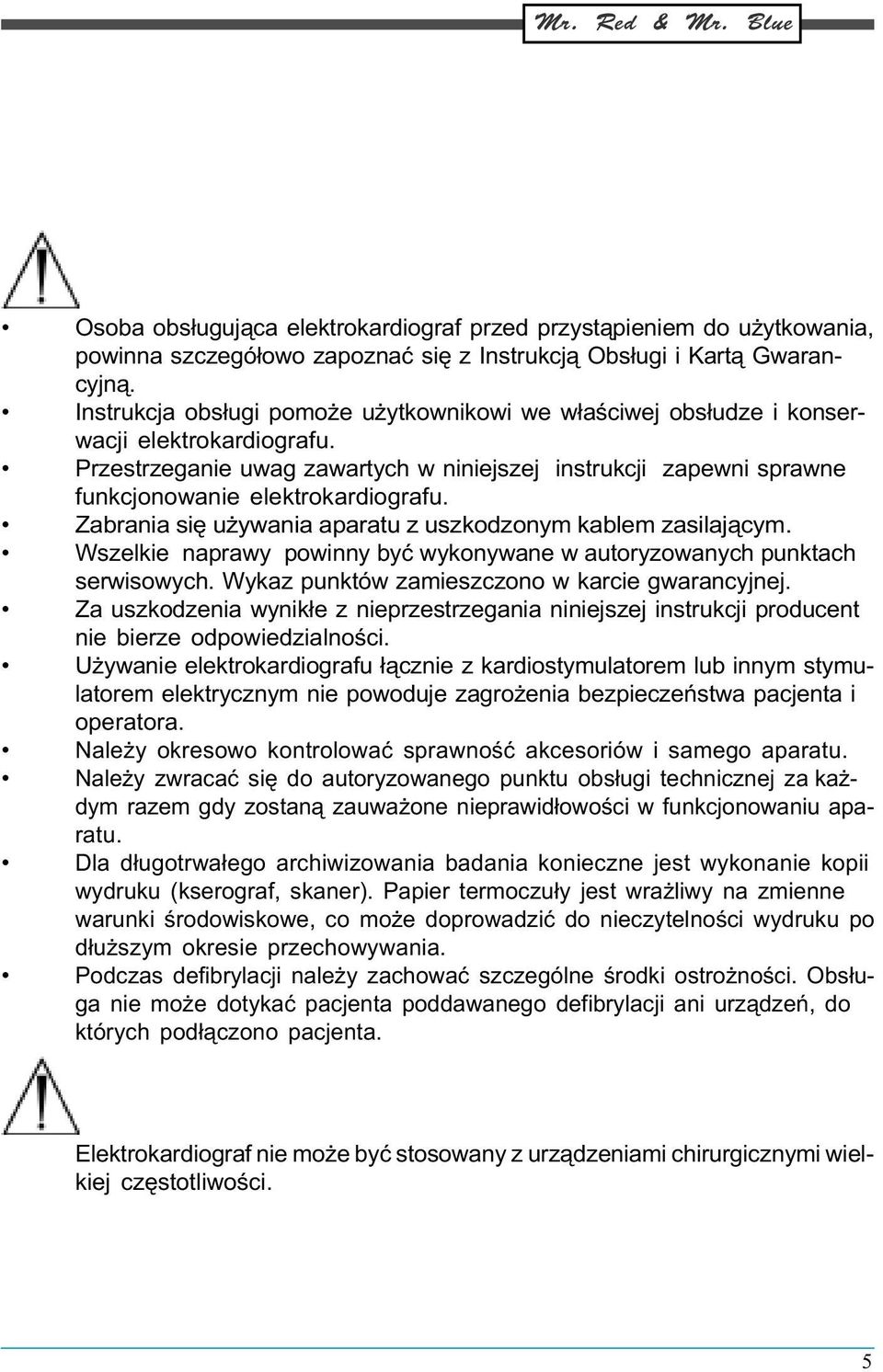 Zabrania siê u ywania aparatu z uszkodzonym kablem zasilaj¹cym. Wszelkie naprawy powinny byæ wykonywane w autoryzowanych punktach serwisowych. Wykaz punktów zamieszczono w karcie gwarancyjnej.