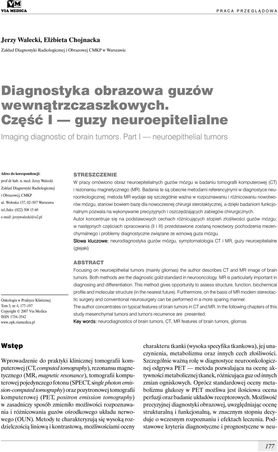 Jerzy Walecki Zakład Diagnostyki Radiologicznej i Obrazowej, CMKP ul. Wołoska 137, 02 507 Warszawa tel./faks: (022) 508 15 60 e-mail: jerzywalecki@o2.