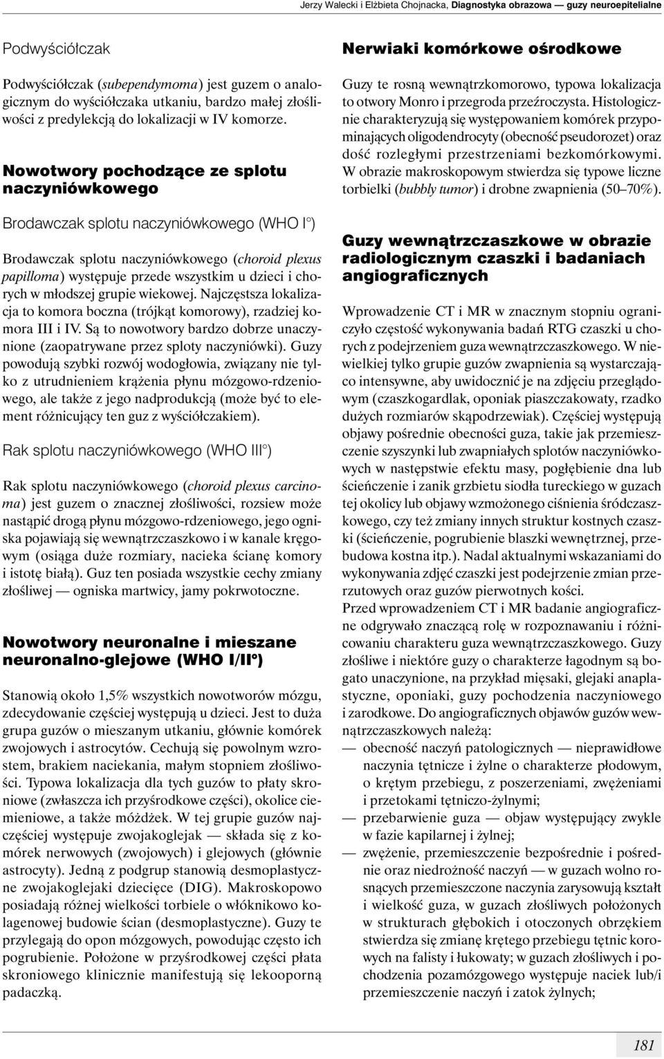 Nowotwory pochodzące ze splotu naczyniówkowego rodawczak splotu naczyniówkowego (WHO I ) rodawczak splotu naczyniówkowego (choroid plexus papilloma) występuje przede wszystkim u dzieci i chorych w