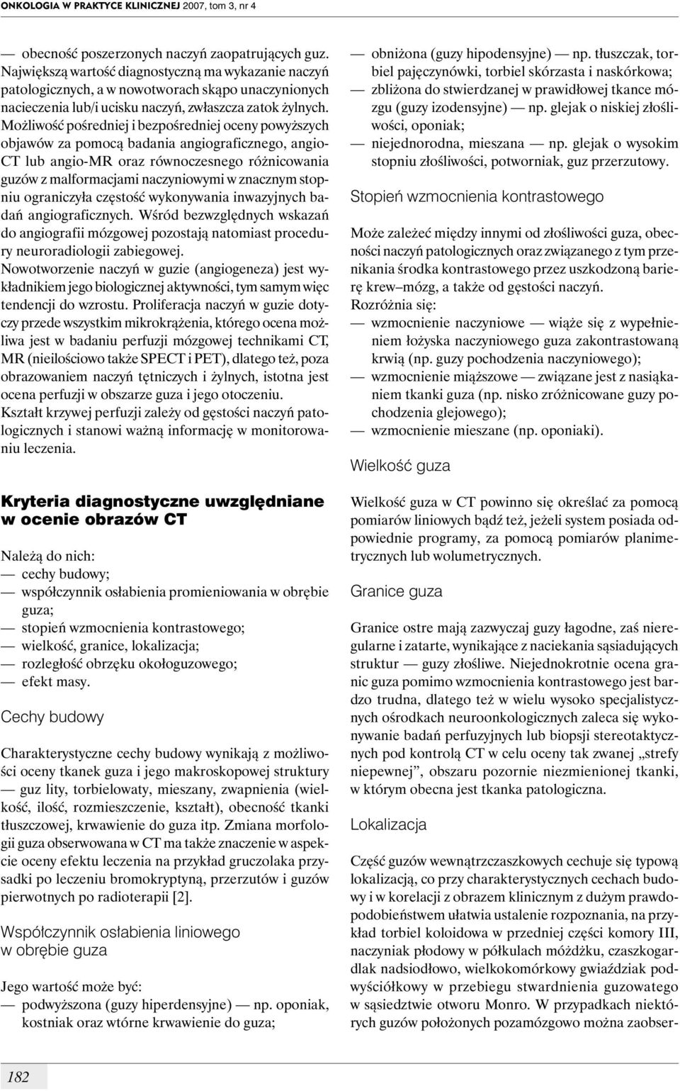 Możliwość pośredniej i bezpośredniej oceny powyższych objawów za pomocą badania angiograficznego, angio- CT lub angio-mr oraz równoczesnego różnicowania guzów z malformacjami naczyniowymi w znacznym