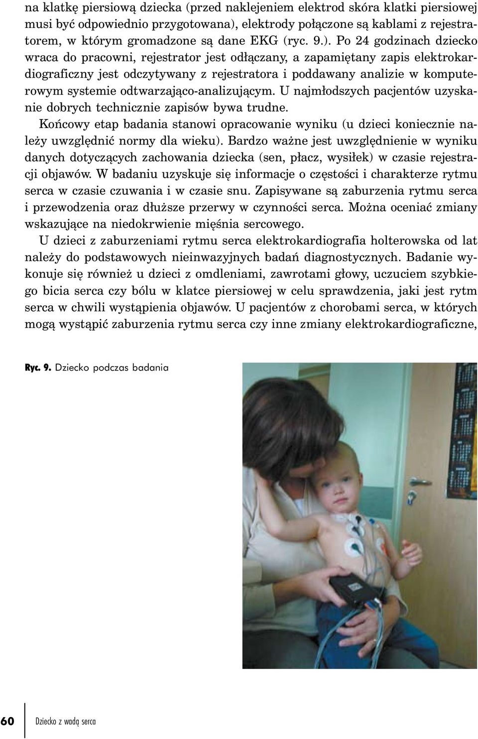 Po 24 godzinach dziecko wraca do pracowni, rejestrator jest odłączany, a zapamiętany zapis elektrokardiograficzny jest odczytywany z rejestratora i poddawany analizie w komputerowym systemie