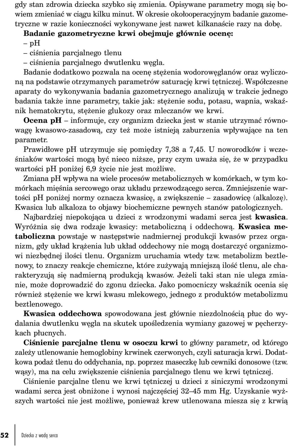 Badanie gazometryczne krwi obejmuje głównie ocenę: ph ciśnienia parcjalnego tlenu ciśnienia parcjalnego dwutlenku węgla.