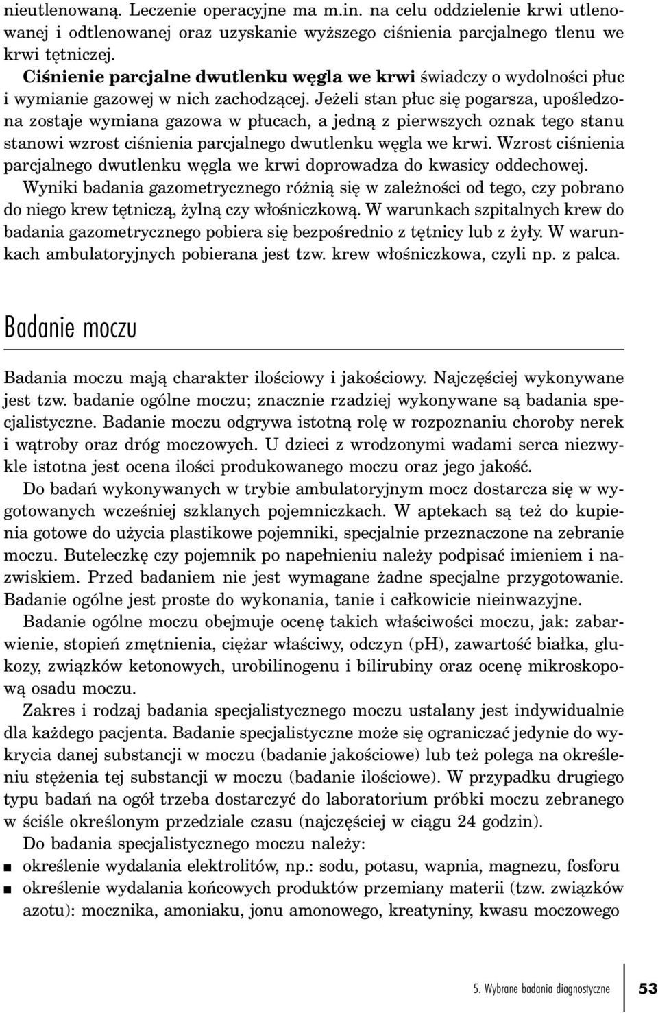 Jeżeli stan płuc się pogarsza, upośledzona zostaje wymiana gazowa w płucach, a jedną z pierwszych oznak tego stanu stanowi wzrost ciśnienia parcjalnego dwutlenku węgla we krwi.