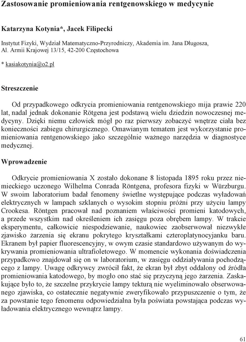 pl Streszczenie Od przypadkowego odkrycia promieniowania rentgenowskiego mija prawie 220 lat, nadal jednak dokonanie Rötgena jest podstaw wielu dziedzin nowoczesnej medycyny.