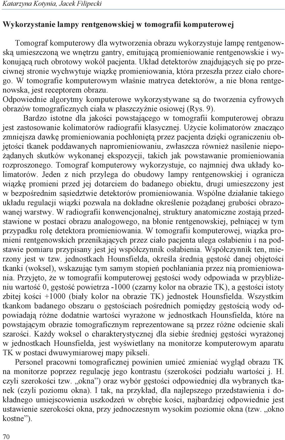 W tomografie komputerowym włanie matryca detektorów, a nie błona rentgenowska, jest receptorem obrazu.