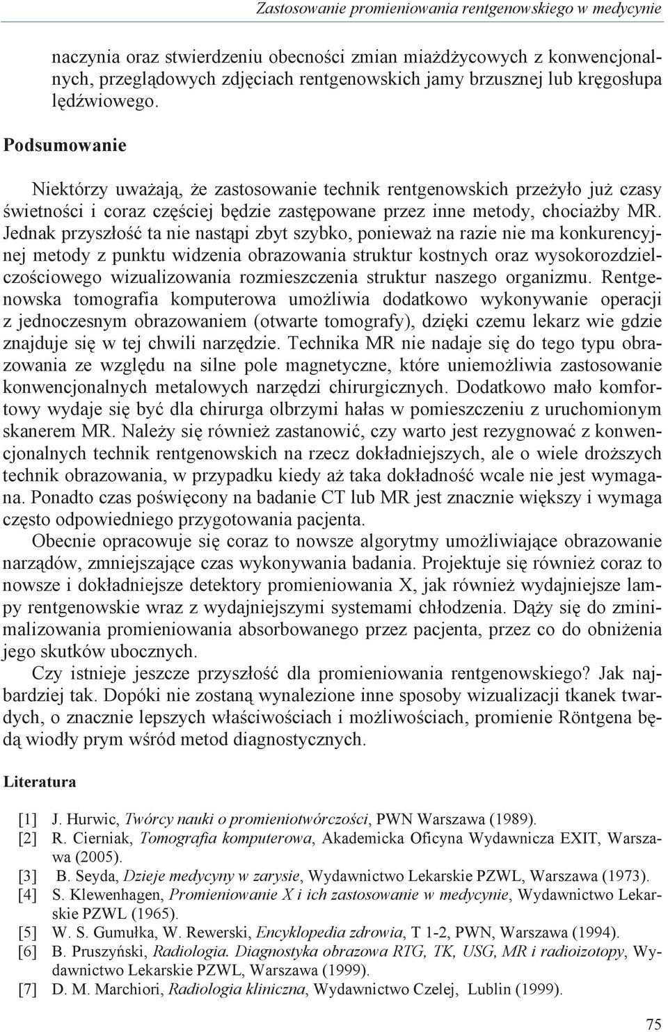 Jednak przyszło ta nie nastpi zbyt szybko, poniewa na razie nie ma konkurencyjnej metody z punktu widzenia obrazowania struktur kostnych oraz wysokorozdzielczociowego wizualizowania rozmieszczenia