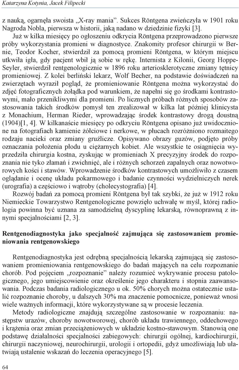 Znakomity profesor chirurgii w Bernie, Teodor Kocher, stwierdził za pomoc promieni Röntgena, w którym miejscu utkwiła igła, gdy pacjent wbił j sobie w rk.