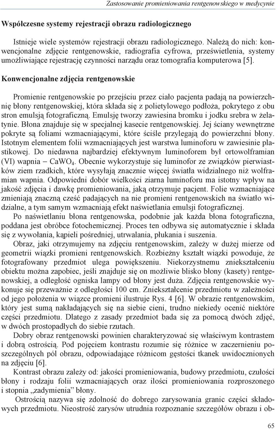 Konwencjonalne zdjcia rentgenowskie Promienie rentgenowskie po przejciu przez ciało pacjenta padaj na powierzchni błony rentgenowskiej, która składa si z polietylowego podłoa, pokrytego z obu stron